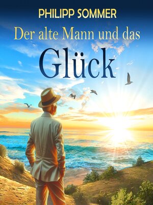 cover image of Der alte Mann und das Glück--Glücks-Trilogie--Von der Kunst das Leben zu feiern, Band 1 (ungekürzt)